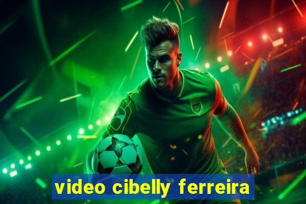 video cibelly ferreira